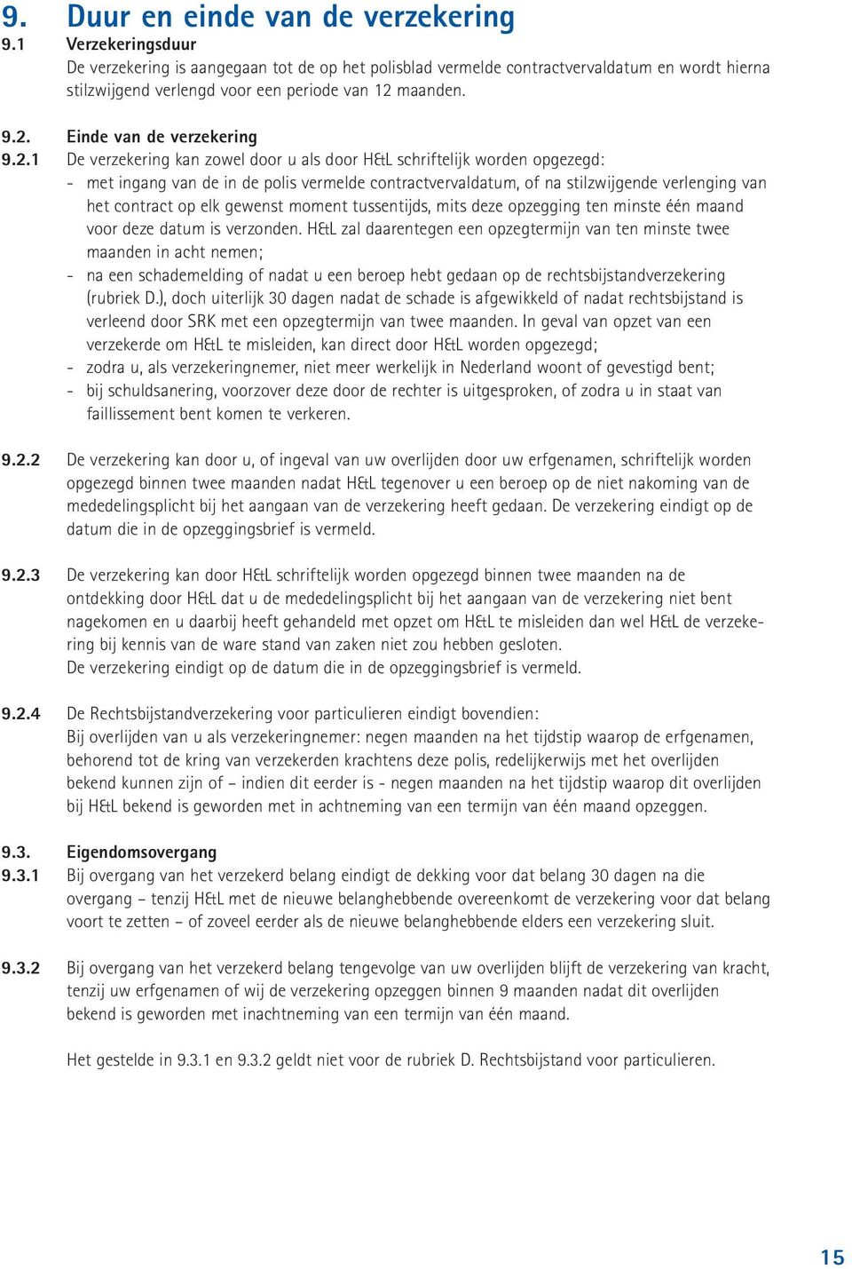 2.1 De verzekering kan zowel door u als door H&L schriftelijk worden opgezegd: - met ingang van de in de polis vermelde contractvervaldatum, of na stilzwijgende verlenging van het contract op elk