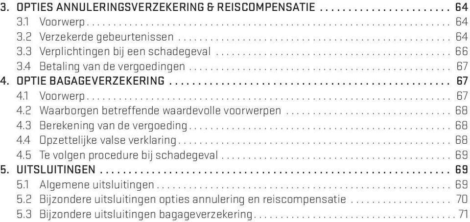 3 Berekening van de vergoeding... 68 4.4 Opzettelijke valse verklaring... 68 4.5 Te volgen procedure bij schadegeval... 69 5. UITSLUITINGEN... 69 5.1 Algemene uitsluitingen.