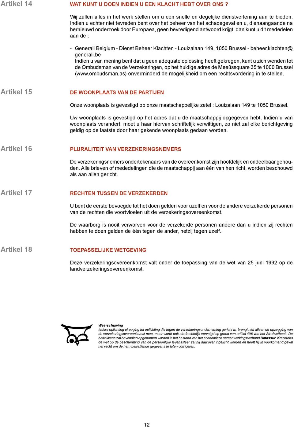 Generali Belgium - Dienst Beheer Klachten - Louizalaan 149, 1050 Brussel - beheer.klachten@ generali.