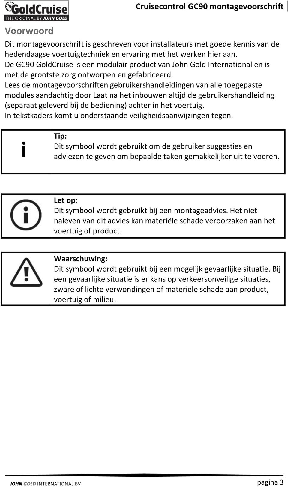 Lees de montagevoorschriften gebruikershandleidingen van alle toegepaste modules aandachtig door Laat na het inbouwen altijd de gebruikershandleiding (separaat geleverd bij de bediening) achter in