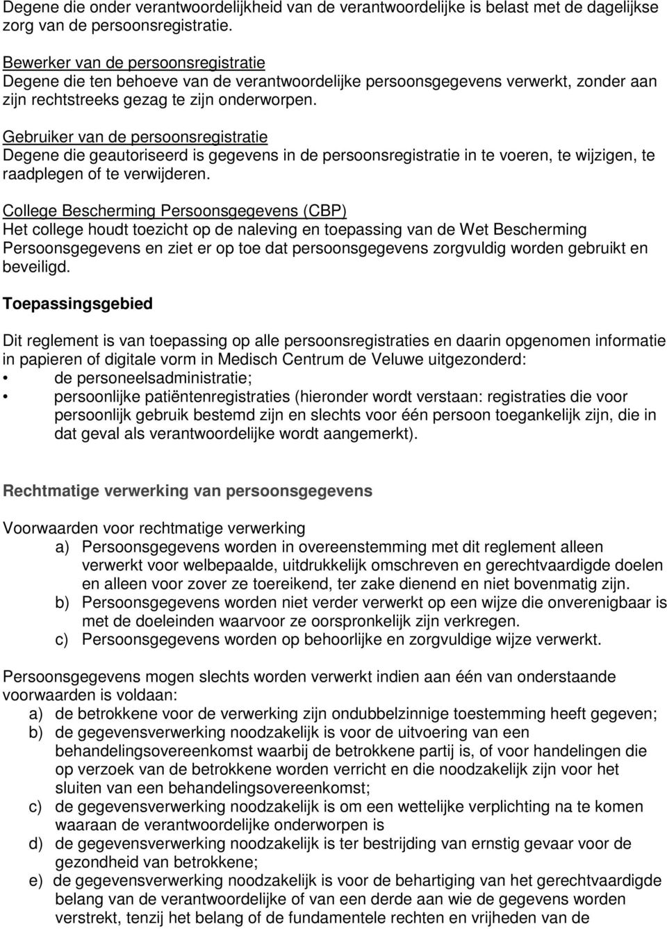 Gebruiker van de persoonsregistratie Degene die geautoriseerd is gegevens in de persoonsregistratie in te voeren, te wijzigen, te raadplegen of te verwijderen.