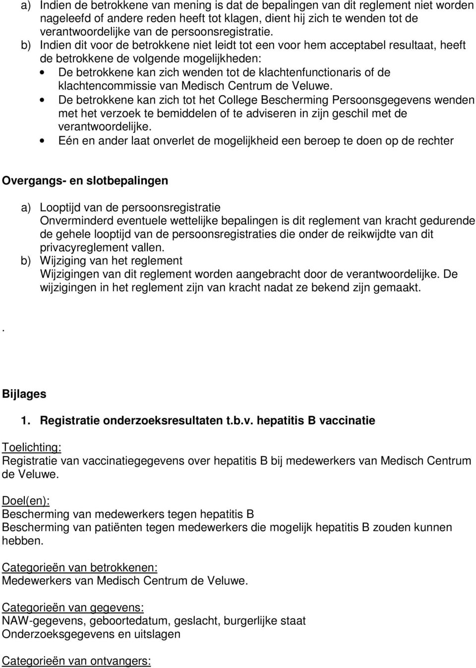 b) Indien dit voor de betrokkene niet leidt tot een voor hem acceptabel resultaat, heeft de betrokkene de volgende mogelijkheden: De betrokkene kan zich wenden tot de klachtenfunctionaris of de