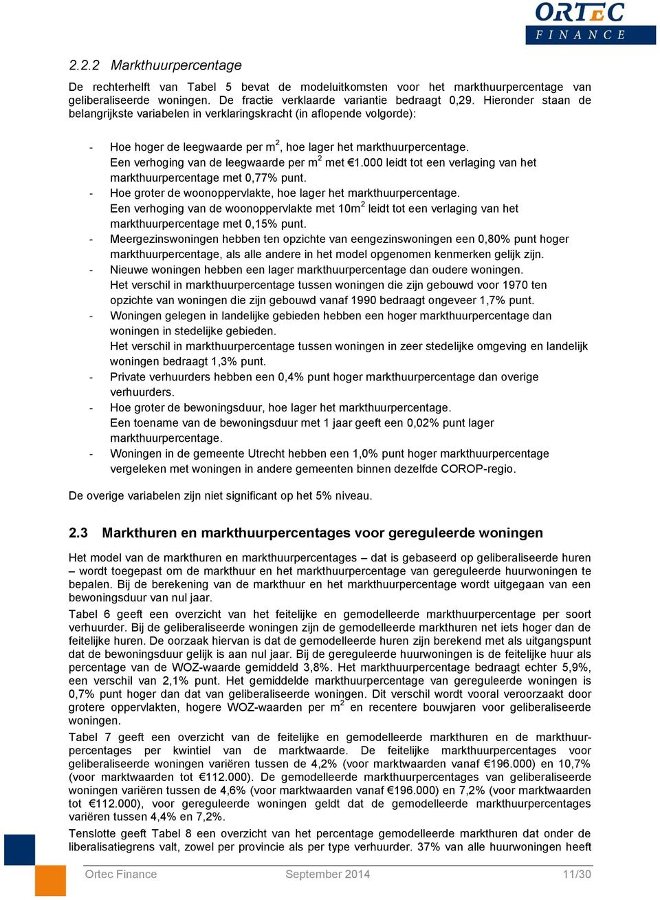 Een verhoging van de leegwaarde per m 2 met 1.000 leidt tot een verlaging van het markthuurpercentage met 0,77% punt. - Hoe groter de woonoppervlakte, hoe lager het markthuurpercentage.