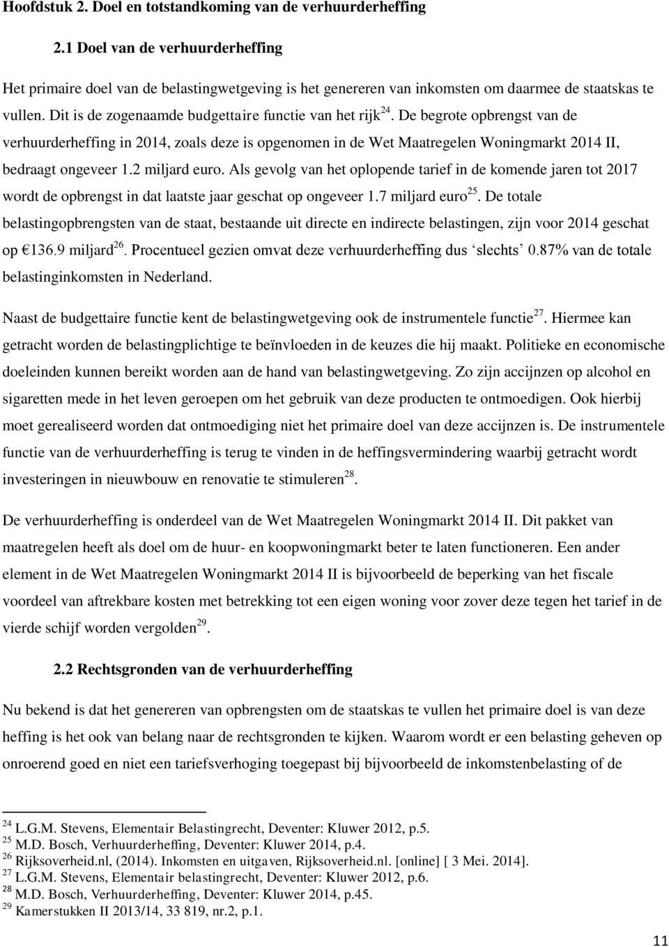 De begrote opbrengst van de verhuurderheffing in 2014, zoals deze is opgenomen in de Wet Maatregelen Woningmarkt 2014 II, bedraagt ongeveer 1.2 miljard euro.