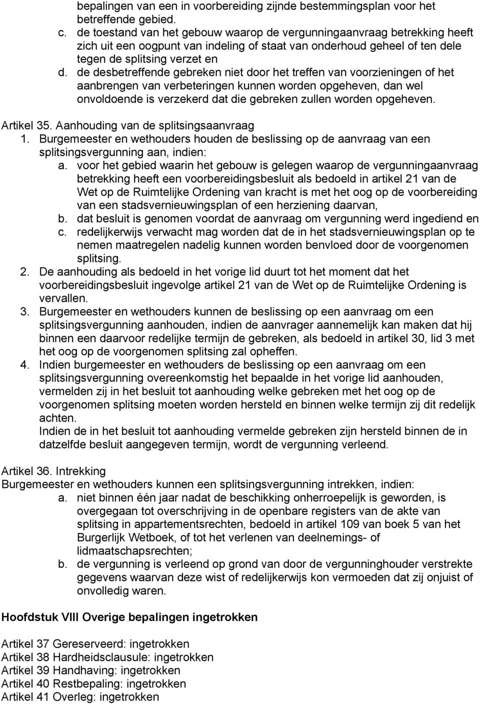 de desbetreffende gebreken niet door het treffen van voorzieningen of het aanbrengen van verbeteringen kunnen worden opgeheven, dan wel onvoldoende is verzekerd dat die gebreken zullen worden