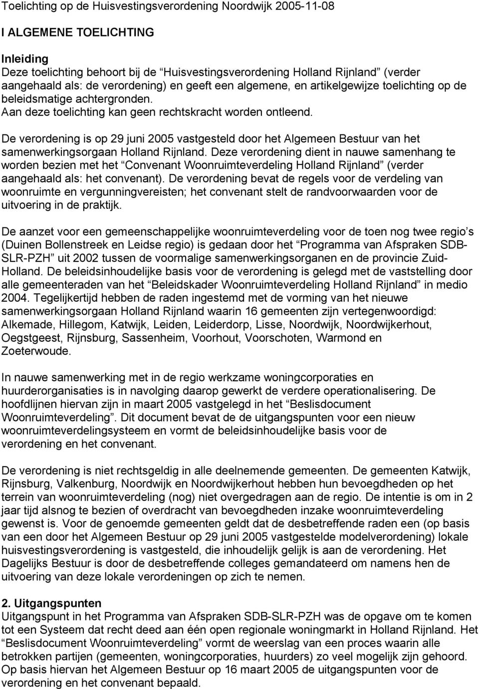 De verordening is op 29 juni 2005 vastgesteld door het Algemeen Bestuur van het samenwerkingsorgaan Holland Rijnland.