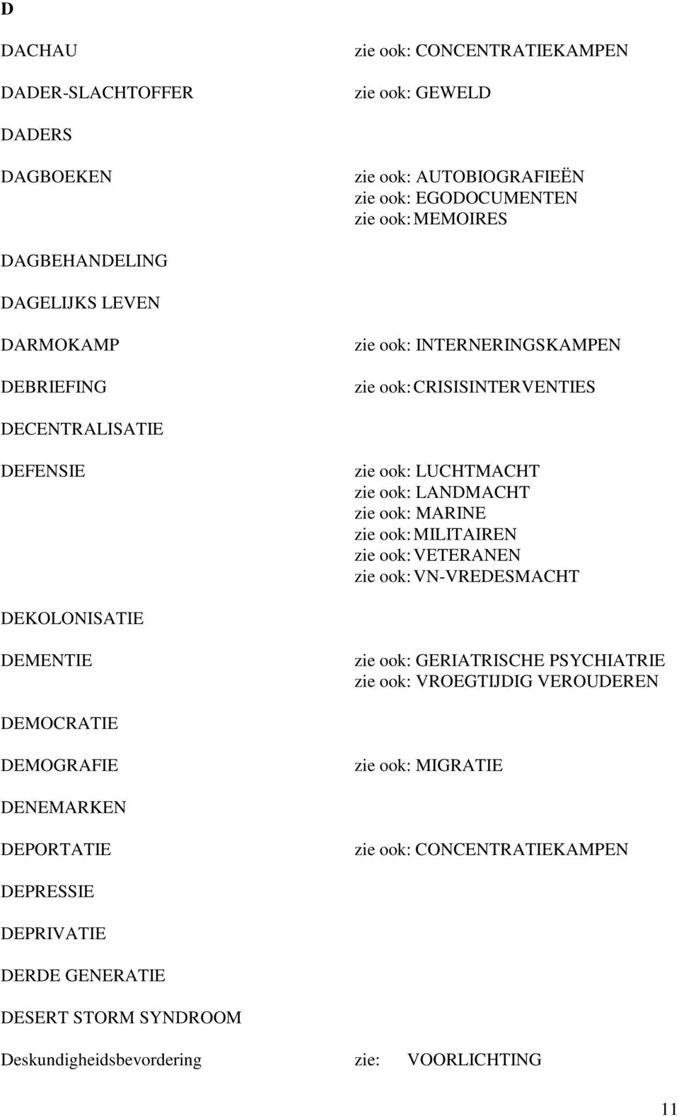 ook: MILITAIREN zie ook: VETERANEN zie ook: VN-VREDESMACHT DEKOLONISATIE DEMENTIE zie ook: GERIATRISCHE PSYCHIATRIE zie ook: VROEGTIJDIG VEROUDEREN DEMOCRATIE