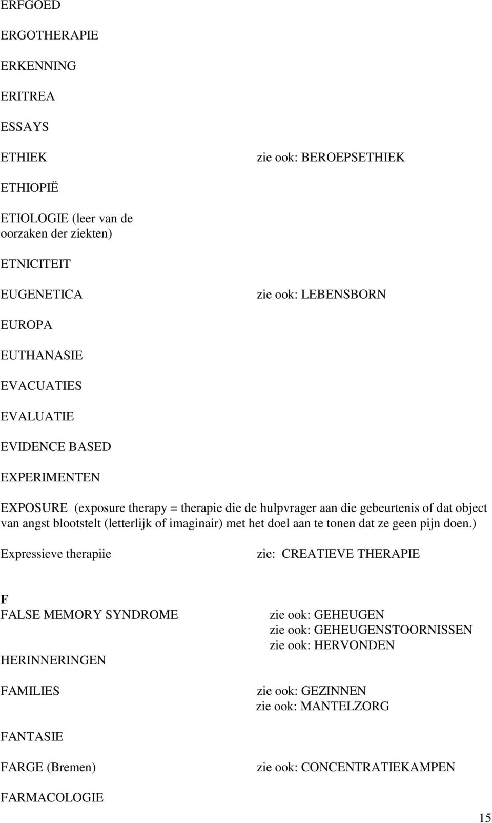 blootstelt (letterlijk of imaginair) met het doel aan te tonen dat ze geen pijn doen.