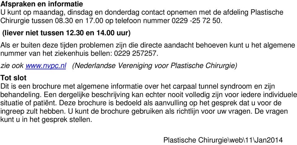 nl (Nederlandse Vereniging voor Plastische Chirurgie) Tot slot Dit is een brochure met algemene informatie over het carpaal tunnel syndroom en zijn behandeling.