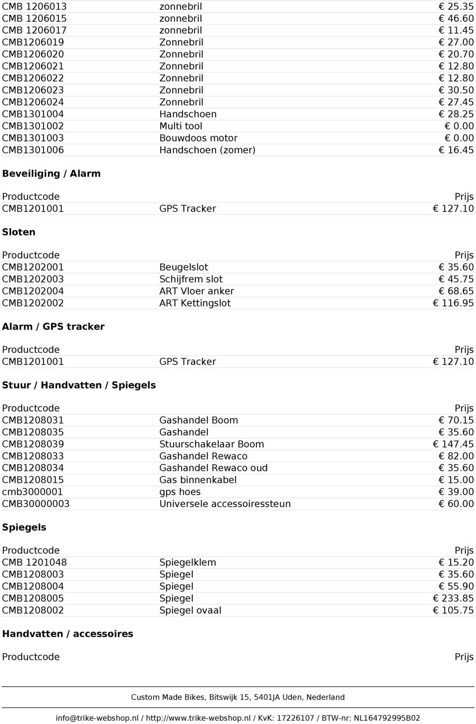 45 Beveiliging / Alarm CMB1201001 GPS Tracker 127.10 Sloten CMB1202001 Beugelslot 35.60 CMB1202003 Schijfrem slot 45.75 CMB1202004 ART Vloer anker 68.65 CMB1202002 ART Kettingslot 116.