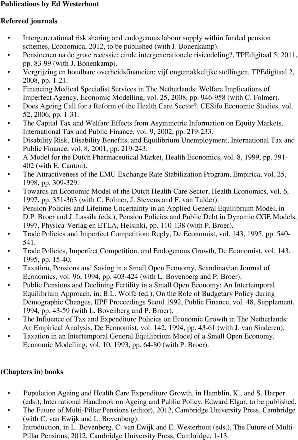 Vergrijzing en houdbare overheidsfinanciën: vijf ongemakkelijke stellingen, TPEdigitaal 2, 2008, pp. 1-21.