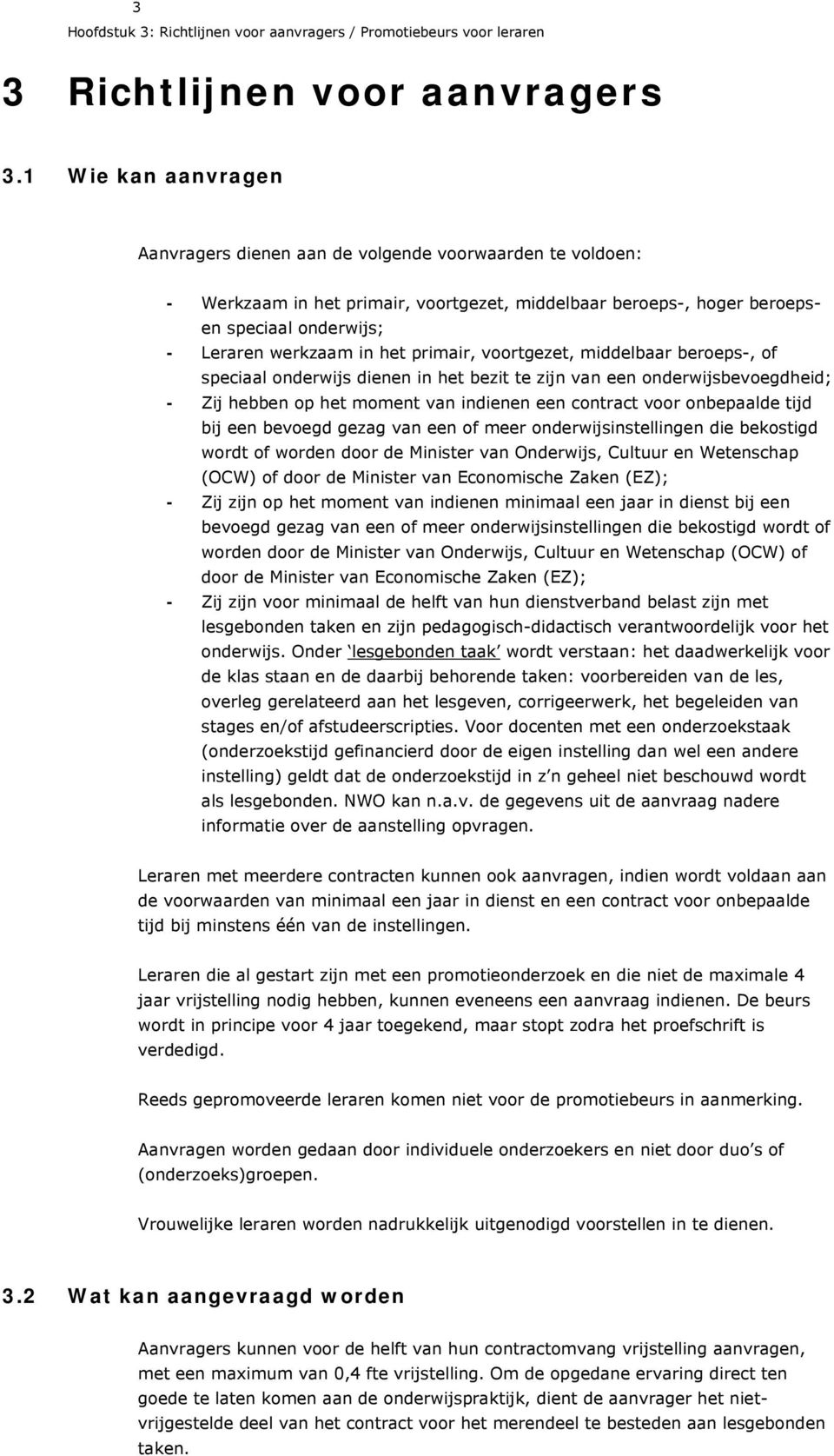 primair, voortgezet, middelbaar beroeps-, of speciaal onderwijs dienen in het bezit te zijn van een onderwijsbevoegdheid; - Zij hebben op het moment van indienen een contract voor onbepaalde tijd bij