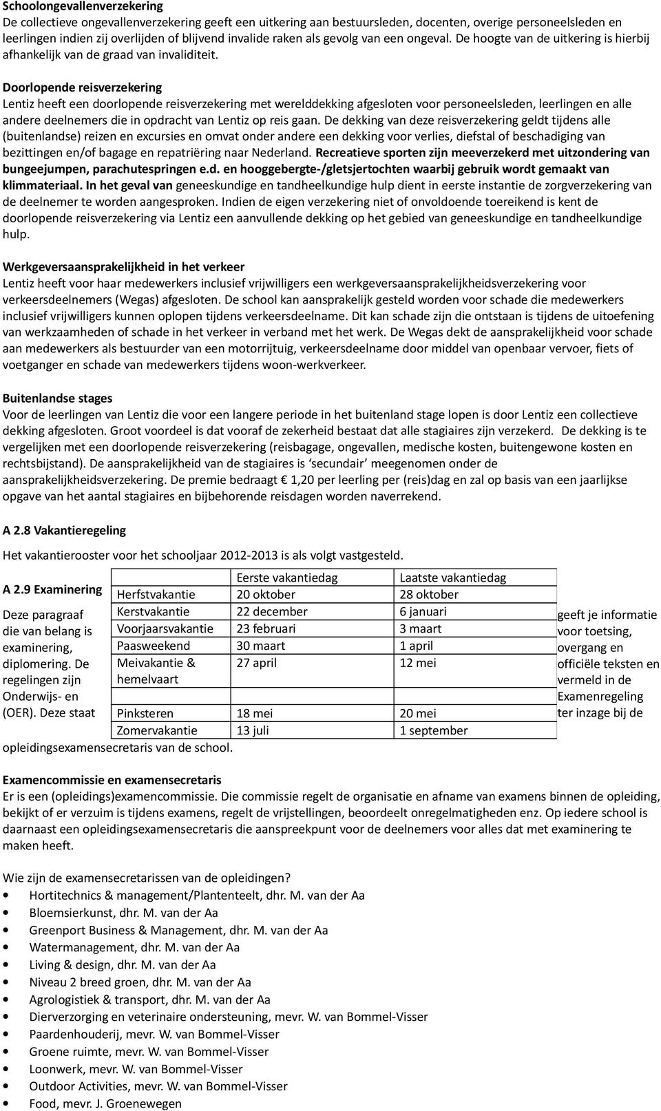 Doorlopende reisverzekering Lentiz heeft een doorlopende reisverzekering met werelddekking afgesloten voor personeelsleden, leerlingen en alle andere deelnemers die in opdracht van Lentiz op reis