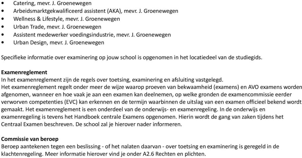 Examenreglement In het examenreglement zijn de regels over toetsing, examinering en afsluiting vastgelegd.