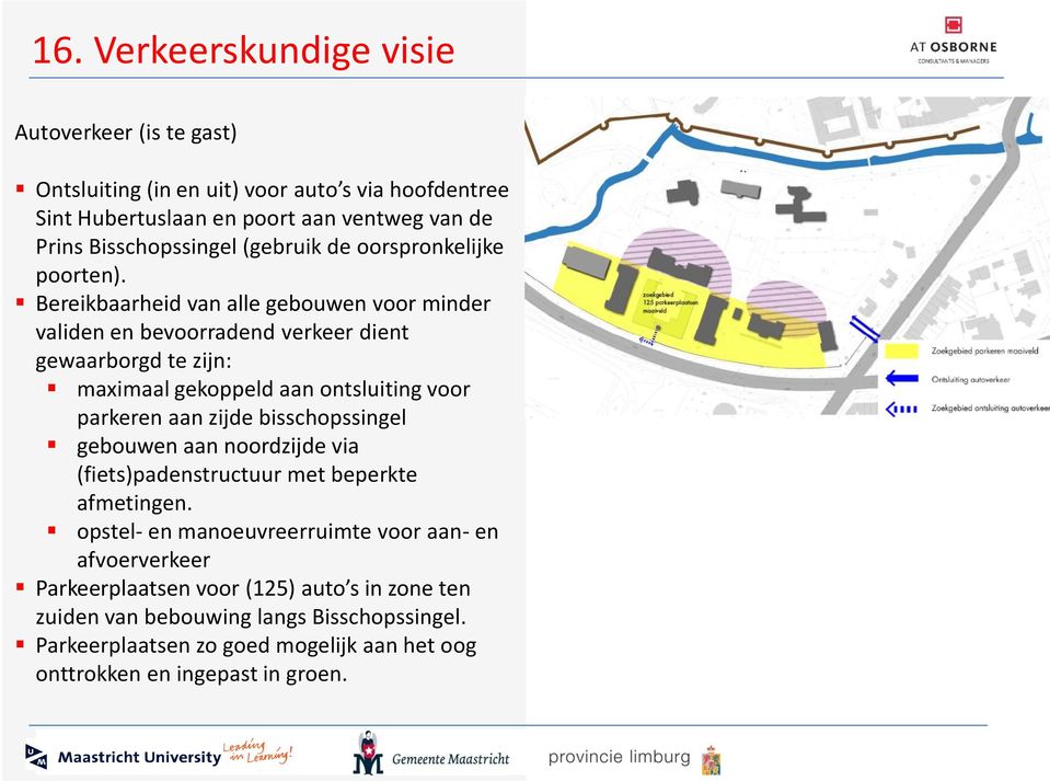 Bereikbaarheid van alle gebouwen voor minder validen en bevoorradend verkeer dient gewaarborgd te zijn: maximaal gekoppeld aan ontsluiting voor parkeren aan zijde