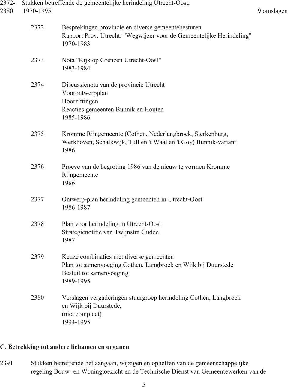 gemeenten Bunnik en Houten 1985-1986 2375 Kromme Rijngemeente (Cothen, Nederlangbroek, Sterkenburg, Werkhoven, Schalkwijk, Tull en 't Waal en 't Goy) Bunnik-variant 1986 2376 Proeve van de begroting