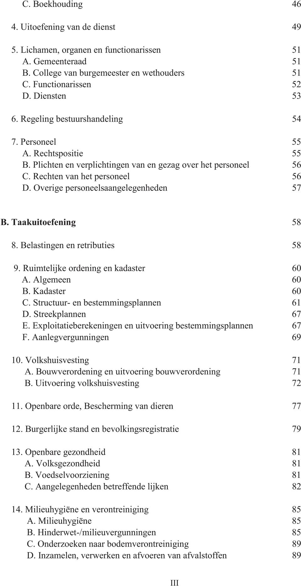 Overige personeelsaangelegenheden 57 B. Taakuitoefening 58 8. Belastingen en retributies 58 9. Ruimtelijke ordening en kadaster 60 A. Algemeen 60 B. Kadaster 60 C.