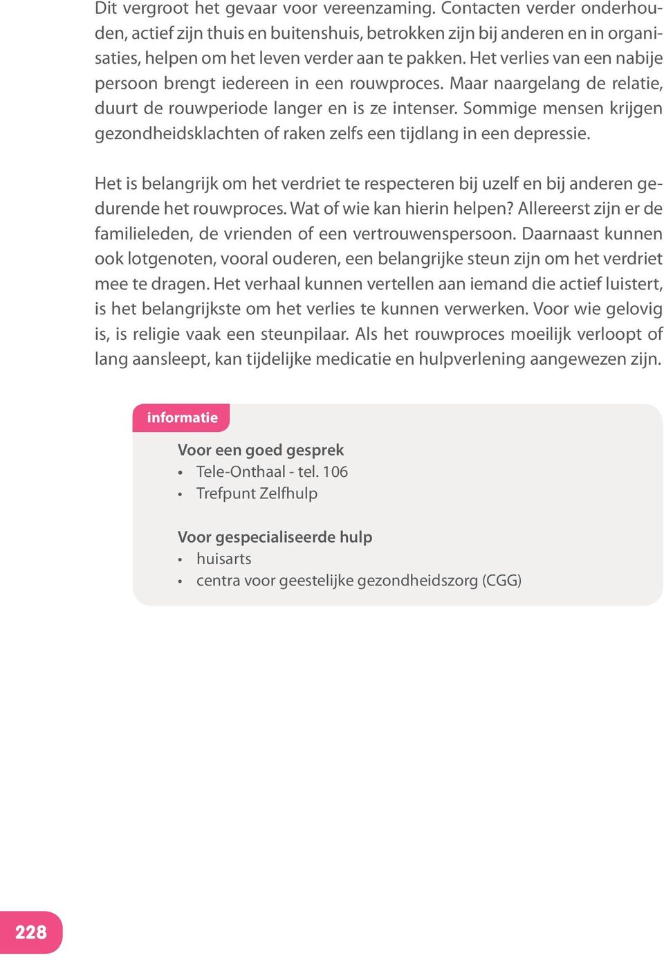 Sommige mensen krijgen gezondheidsklachten of raken zelfs een tijdlang in een depressie. Het is belangrijk om het verdriet te respecteren bij uzelf en bij anderen gedurende het rouwproces.