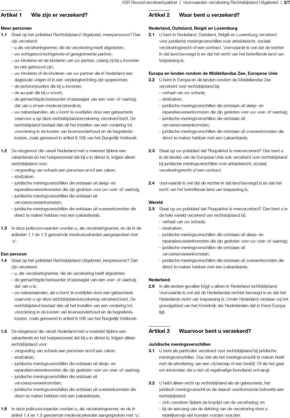 Dan zijn verzekerd: - u als verzekeringnemer, die de verzekering heeft afgesloten; - uw echtgenoot/echtgenote of geregistreerde partner; - uw kinderen en de kinderen van uw partner, zolang zij bij u