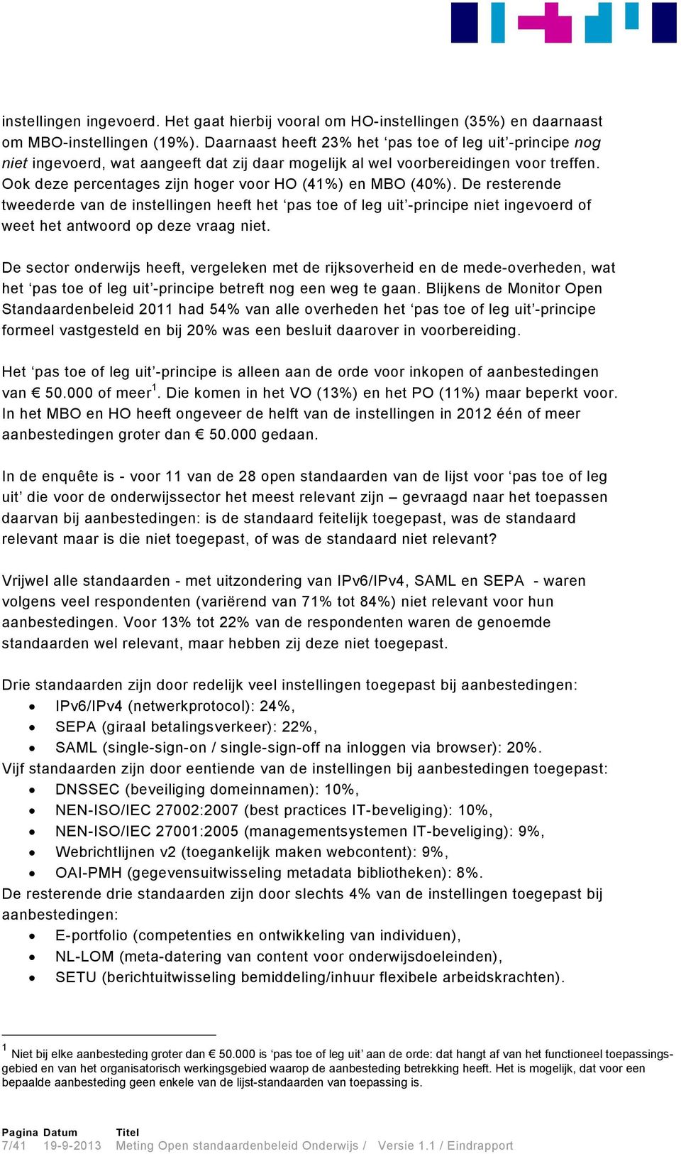 Ook deze percentages zijn hoger voor HO (41%) en MBO (40%). De resterende tweederde van de instellingen heeft het pas toe of leg uit -principe niet ingevoerd of weet het antwoord op deze vraag niet.