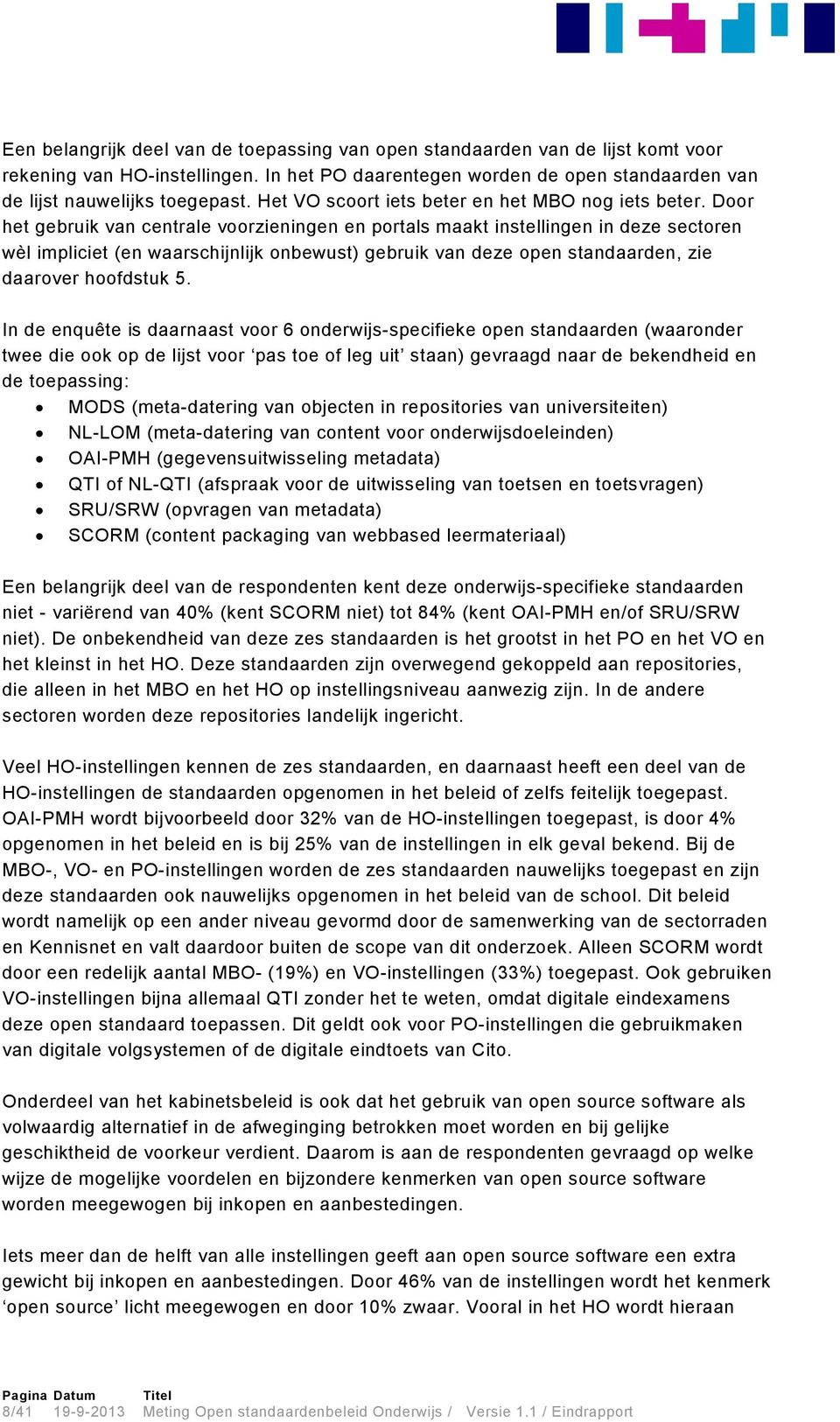 Door het gebruik van centrale voorzieningen en portals maakt instellingen in deze sectoren wèl impliciet (en waarschijnlijk onbewust) gebruik van deze open standaarden, zie daarover hoofdstuk 5.