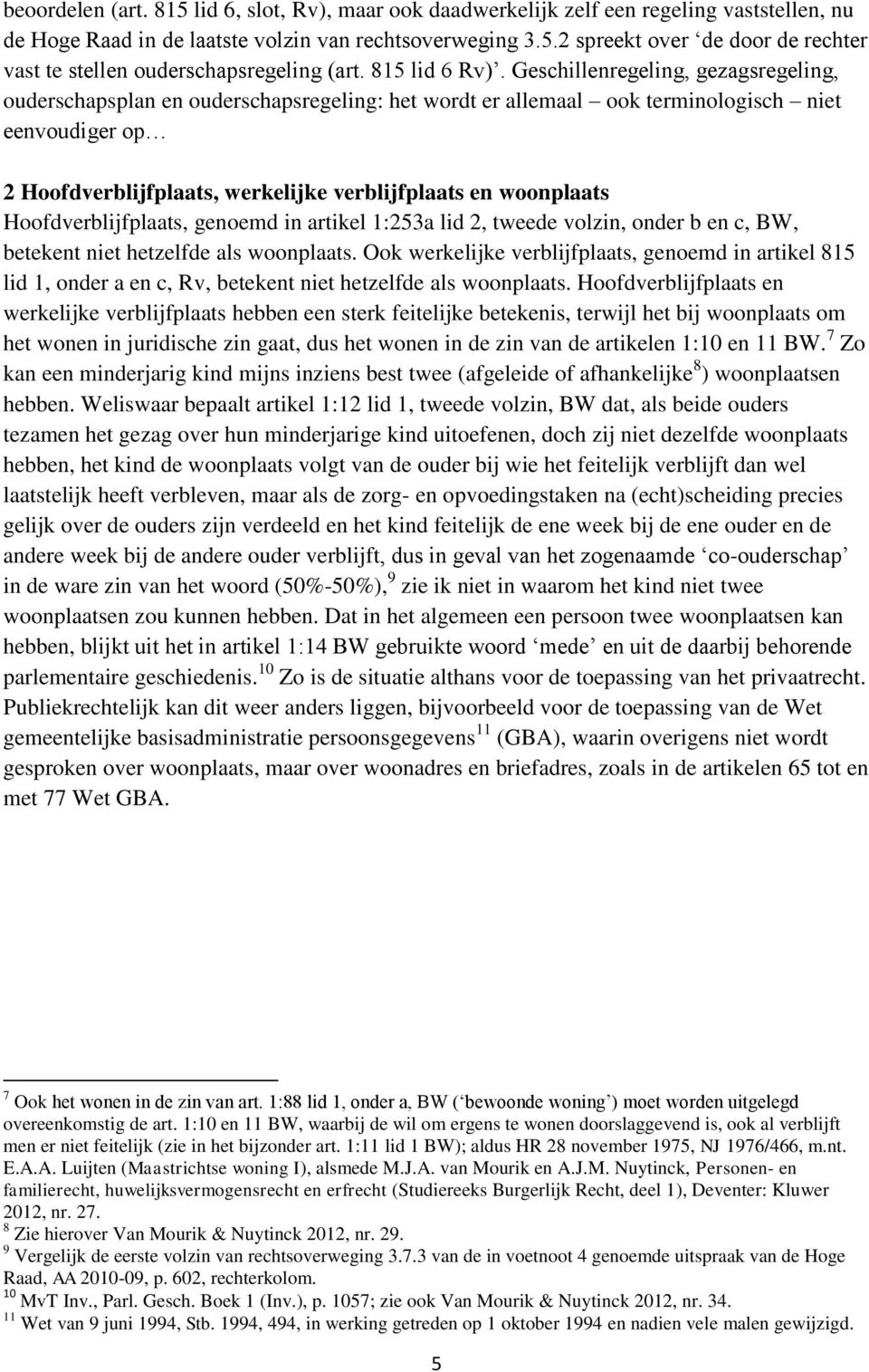 Geschillenregeling, gezagsregeling, ouderschapsplan en ouderschapsregeling: het wordt er allemaal ook terminologisch niet eenvoudiger op 2 Hoofdverblijfplaats, werkelijke verblijfplaats en woonplaats