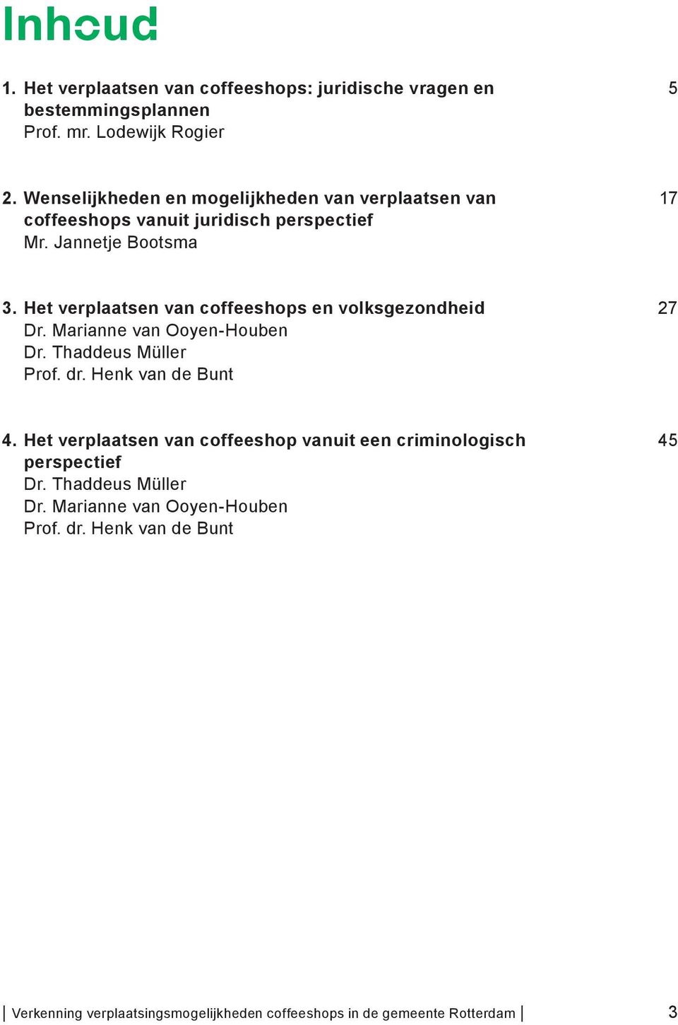 Het verplaatsen van coffeeshops en volksgezondheid 27 Dr. Marianne van Ooyen-Houben Dr. Thaddeus Müller Prof. dr. Henk van de Bunt 4.