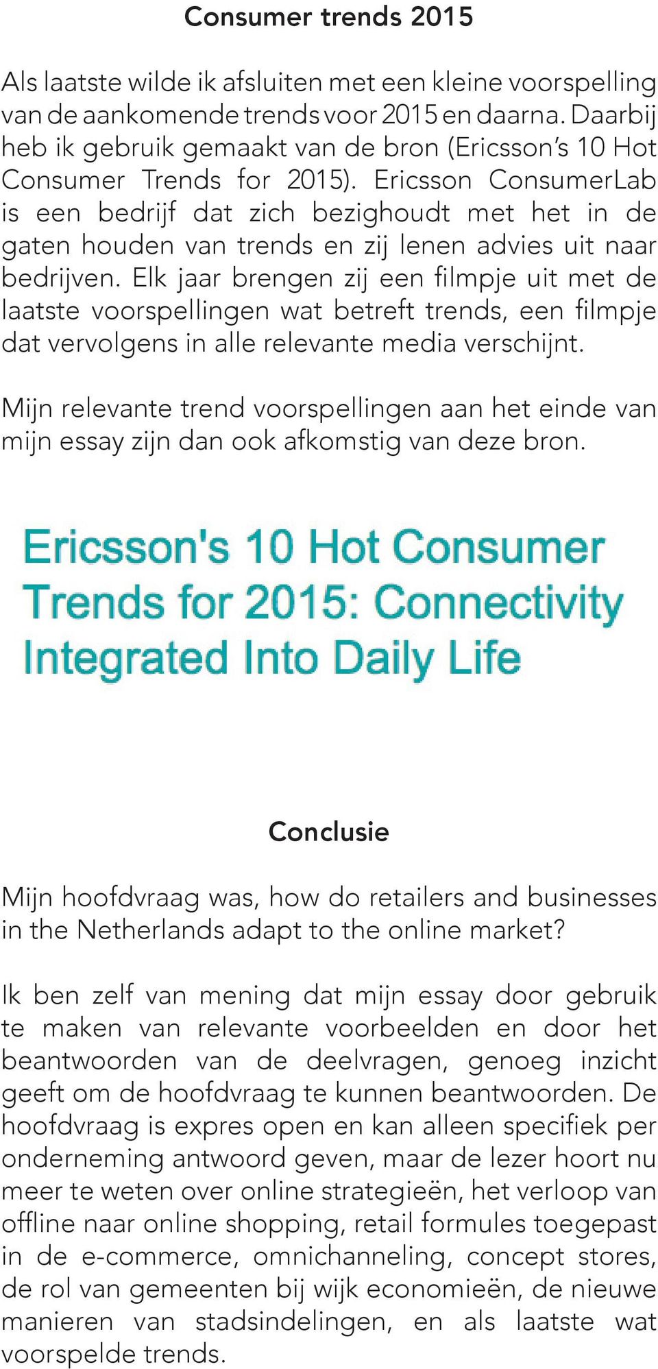 Ericsson ConsumerLab is een bedrijf dat zich bezighoudt met het in de gaten houden van trends en zij lenen advies uit naar bedrijven.