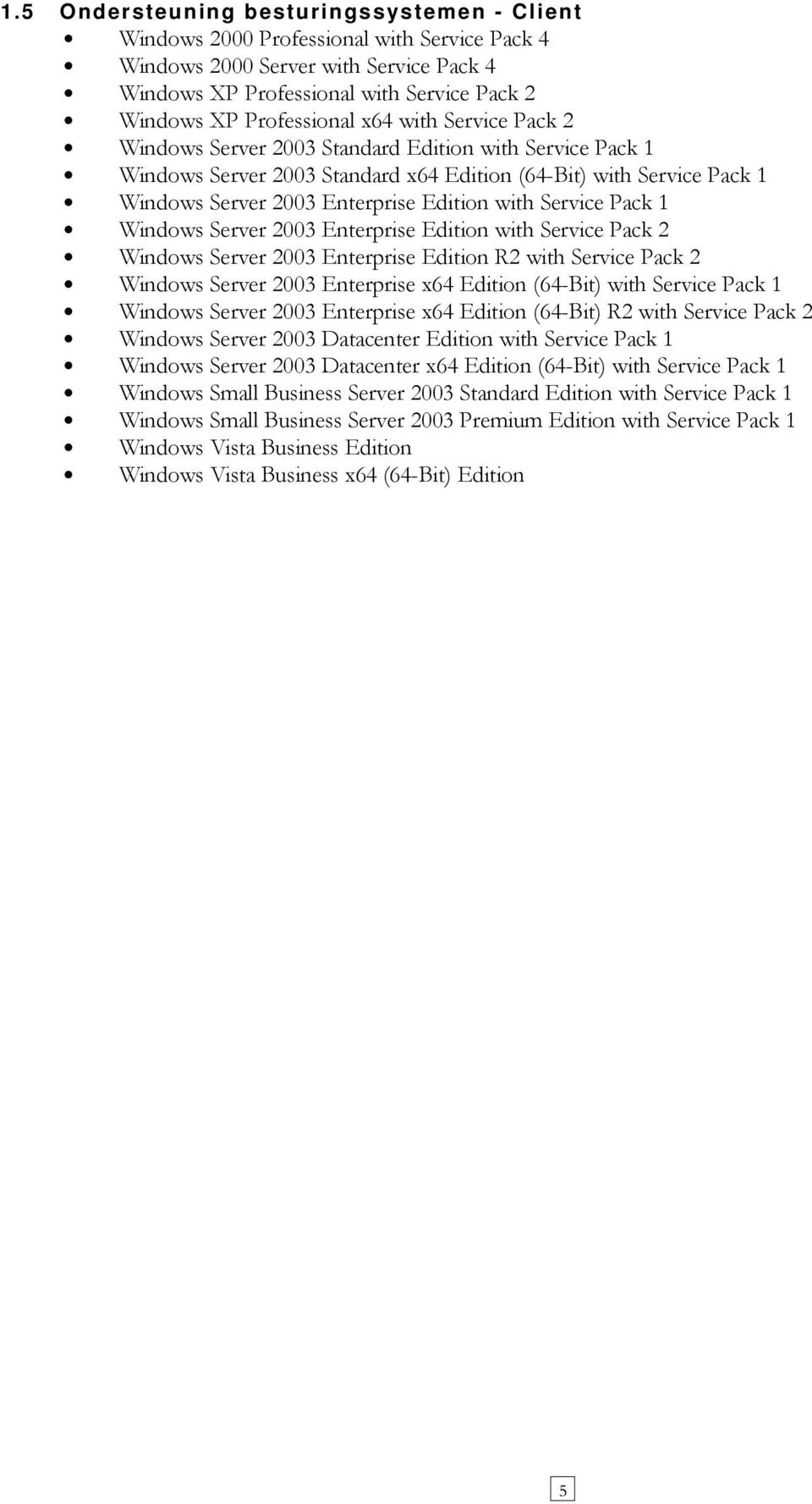 Service Pack 1 Windows Server 2003 Enterprise Edition with Service Pack 2 Windows Server 2003 Enterprise Edition R2 with Service Pack 2 Windows Server 2003 Enterprise x64 Edition (64-Bit) with