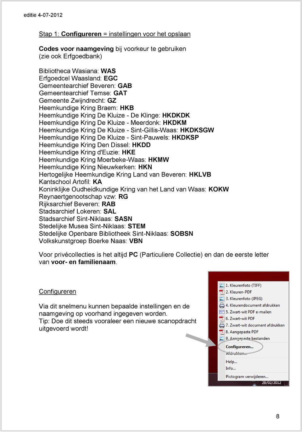 Kluize - Sint-Gillis-Waas: HKDKSGW Heemkundige Kring De Kluize - Sint-Pauwels: HKDKSP Heemkundige Kring Den Dissel: HKDD Heemkundige Kring d'euzie: HKE Heemkundige Kring Moerbeke-Waas: HKMW