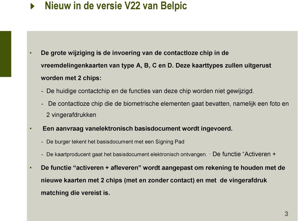 - De contactloze chip die de biometrische elementen gaat bevatten, namelijk een foto en 2 vingerafdrukken Een aanvraag vanelektronisch basisdocument wordt ingevoerd.