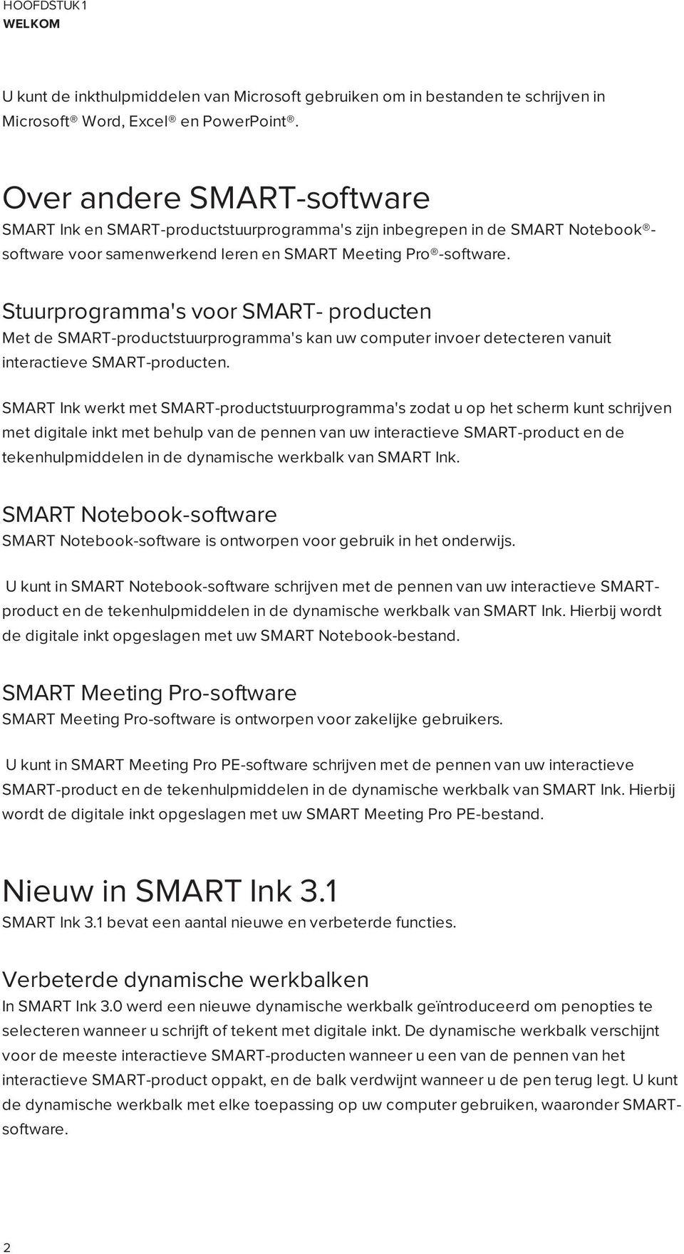 Stuurprogramma's voor SMART- producten Met de SMART-productstuurprogramma's kan uw computer invoer detecteren vanuit interactieve SMART-producten.