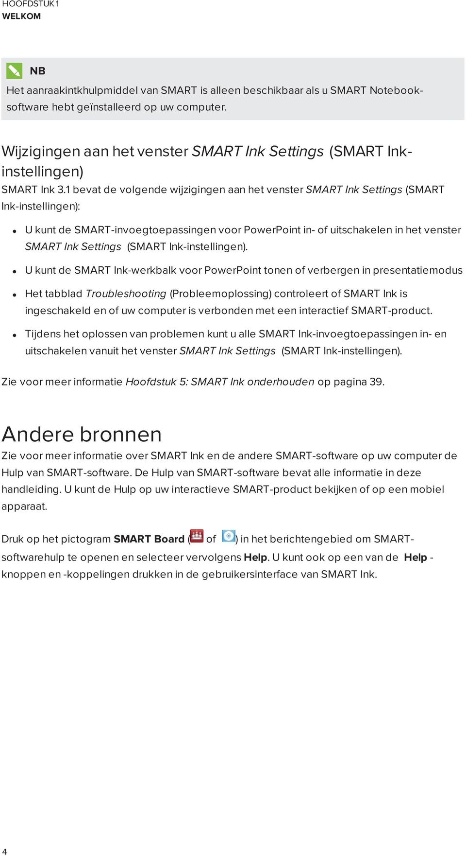 1 bevat de volgende wijzigingen aan het venster SMART Ink Settings (SMART Ink-instellingen): U kunt de SMART-invoegtoepassingen voor PowerPoint in- of uitschakelen in het venster SMART Ink Settings