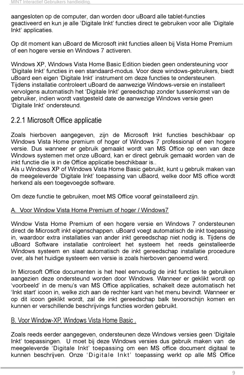 Windows XP, Windows Vista Home Basic Edition bieden geen ondersteuning voor Digitale Inkt functies in een standaard-modus.