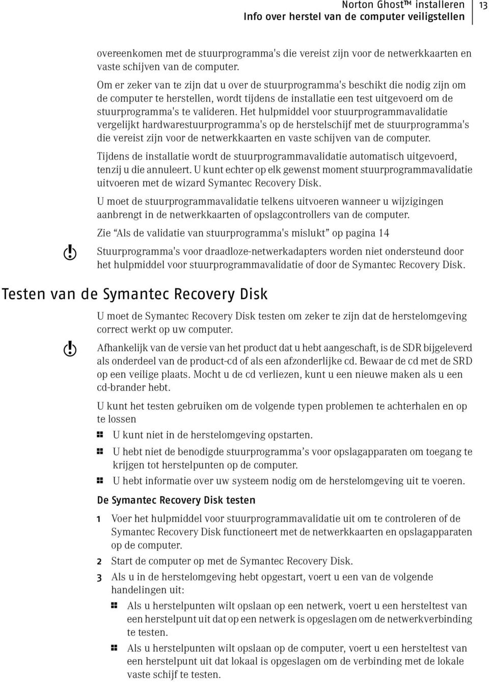 Het hulpmiddel voor stuurprogrammavalidatie vergelijkt hardwarestuurprogramma's op de herstelschijf met de stuurprogramma's die vereist zijn voor de netwerkkaarten en vaste schijven van de computer.