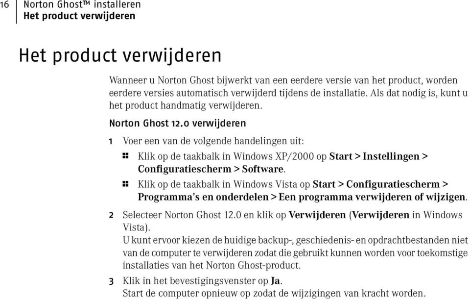 0 verwijderen 1 Voer een van de volgende handelingen uit: 1 Klik op de taakbalk in Windows XP/2000 op Start > Instellingen > Configuratiescherm > Software.