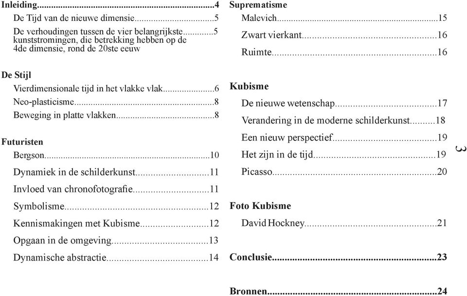 ..8 Futuristen Bergson...10 Dynamiek in de schilderkunst...11 Invloed van chronofotografie...11 Symbolisme...12 Kennismakingen met Kubisme...12 Opgaan in de omgeving.