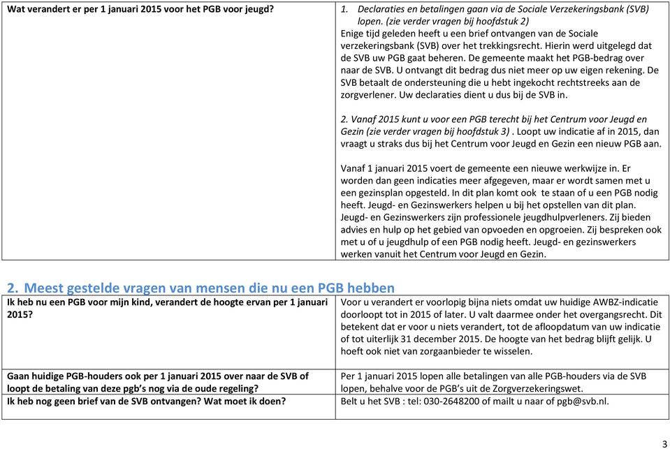 De gemeente maakt het PGB-bedrag over naar de SVB. U ontvangt dit bedrag dus niet meer op uw eigen rekening. De SVB betaalt de ondersteuning die u hebt ingekocht rechtstreeks aan de zorgverlener.