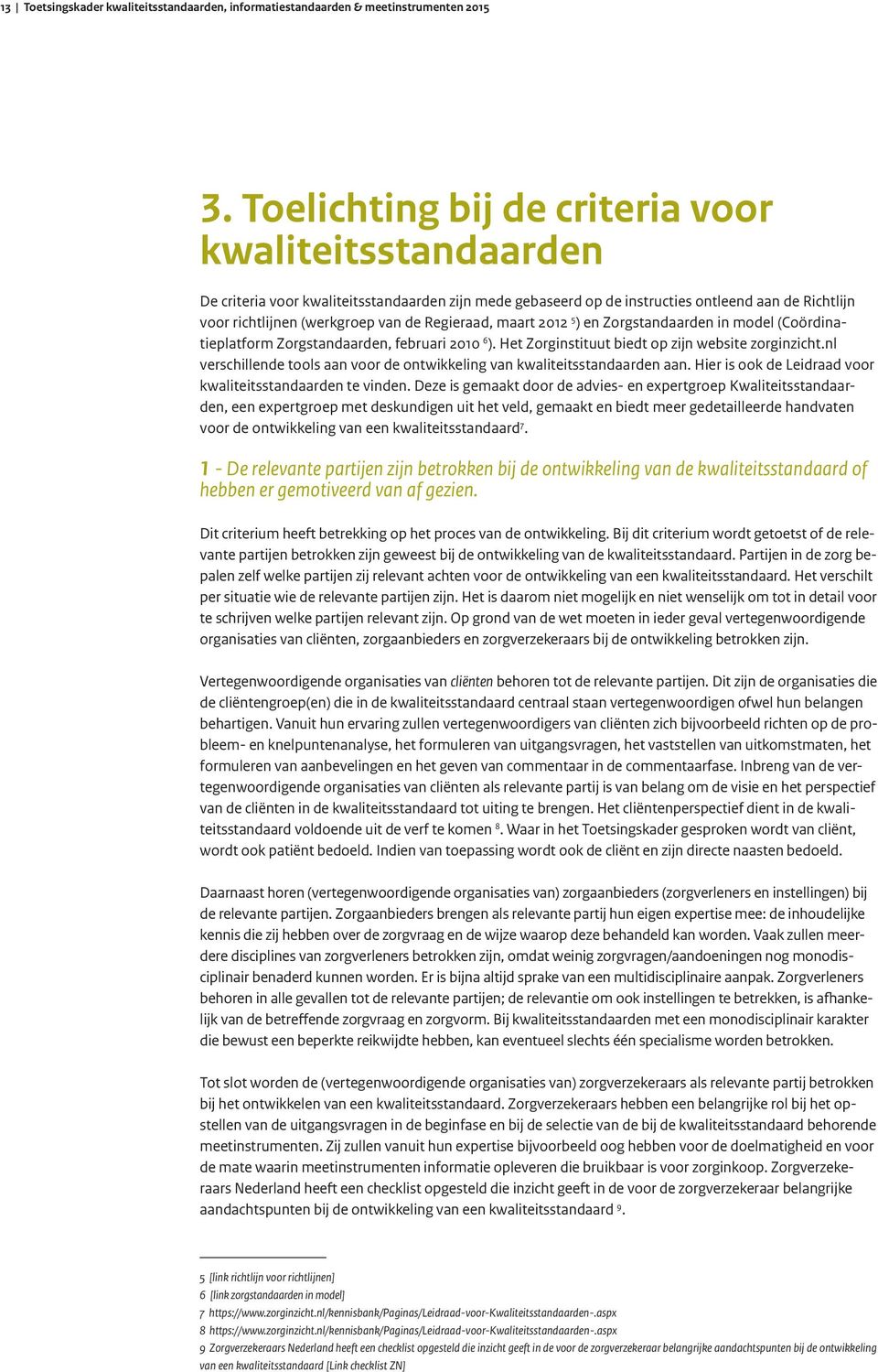 Regieraad, maart 2012 5 ) en Zorgstandaarden in model (Coördinatieplatform Zorgstandaarden, februari 2010 6 ). Het Zorginstituut biedt op zijn website zorginzicht.