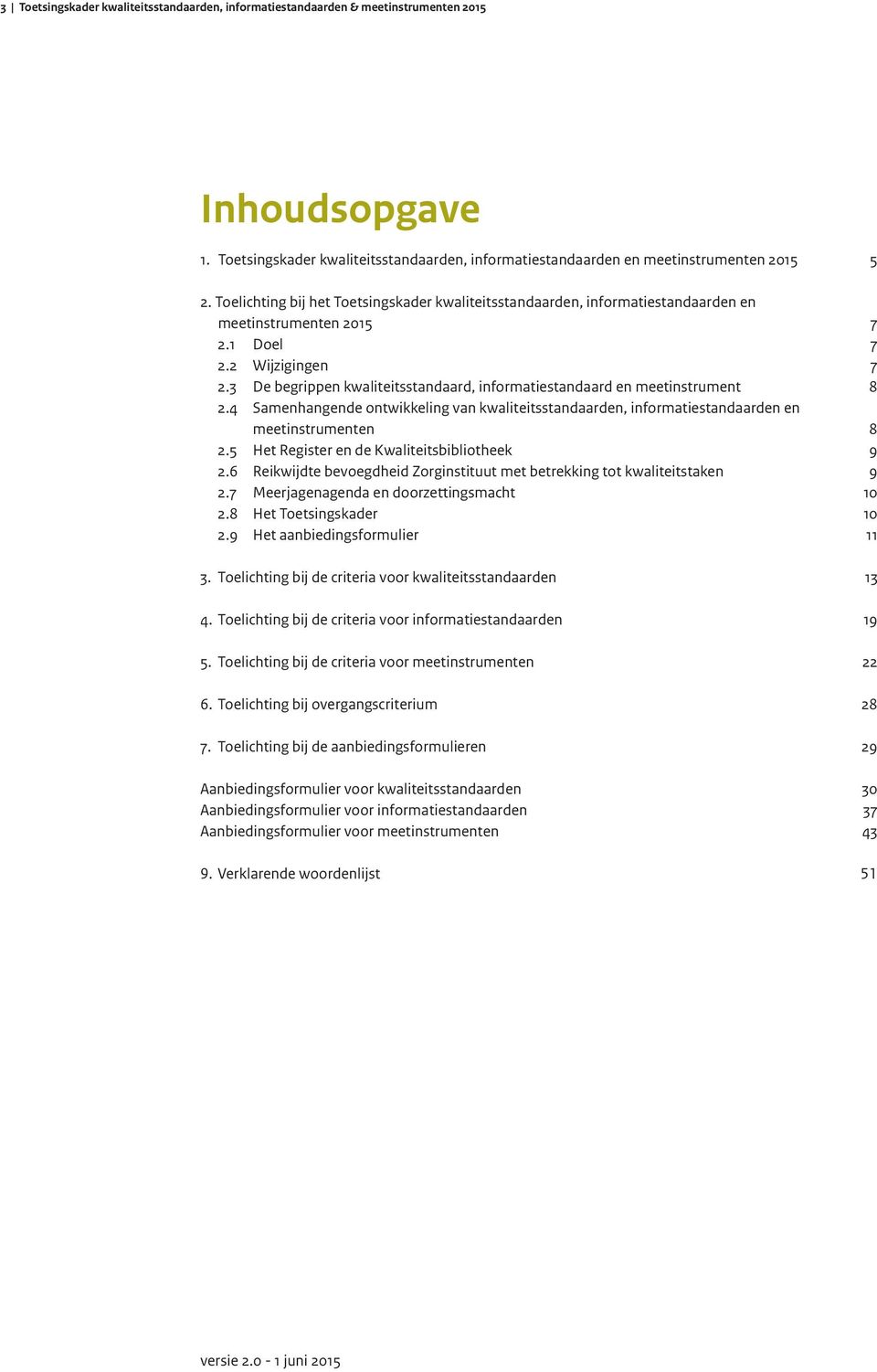 3 De begrippen kwaliteitsstandaard, informatiestandaard en meetinstrument 8 2.4 Samenhangende ontwikkeling van kwaliteitsstandaarden, informatiestandaarden en meetinstrumenten 8 2.