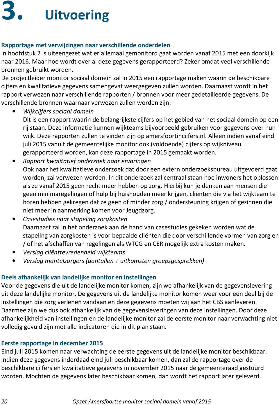 De projectleider zal in 2015 een maken waarin de beschikbare cijfers en kwalitatieve gegevens samengevat weergegeven zullen worden.