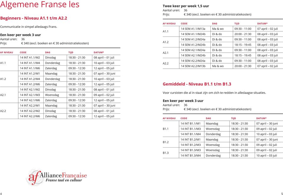 2/M4 Donderdag 18:30-21:30 10 april 03 juli 14 INT A1.2/M6 Zaterdag 09:30-12:30 12 april 05 juli 14 INT A2.1/M2 Dinsdag 18:30-21:30 08 april 01 juli 14 INT A2.