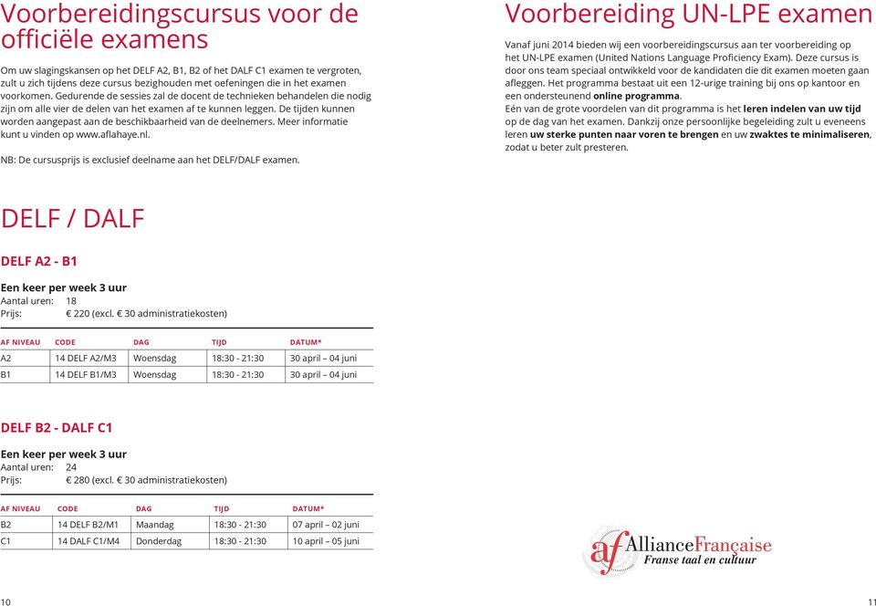 De tijden kunnen worden aangepast aan de beschikbaarheid van de deelnemers. Meer informatie kunt u vinden op www.aflahaye.nl. NB: De cursusprijs is exclusief deelname aan het DELF/DALF examen.