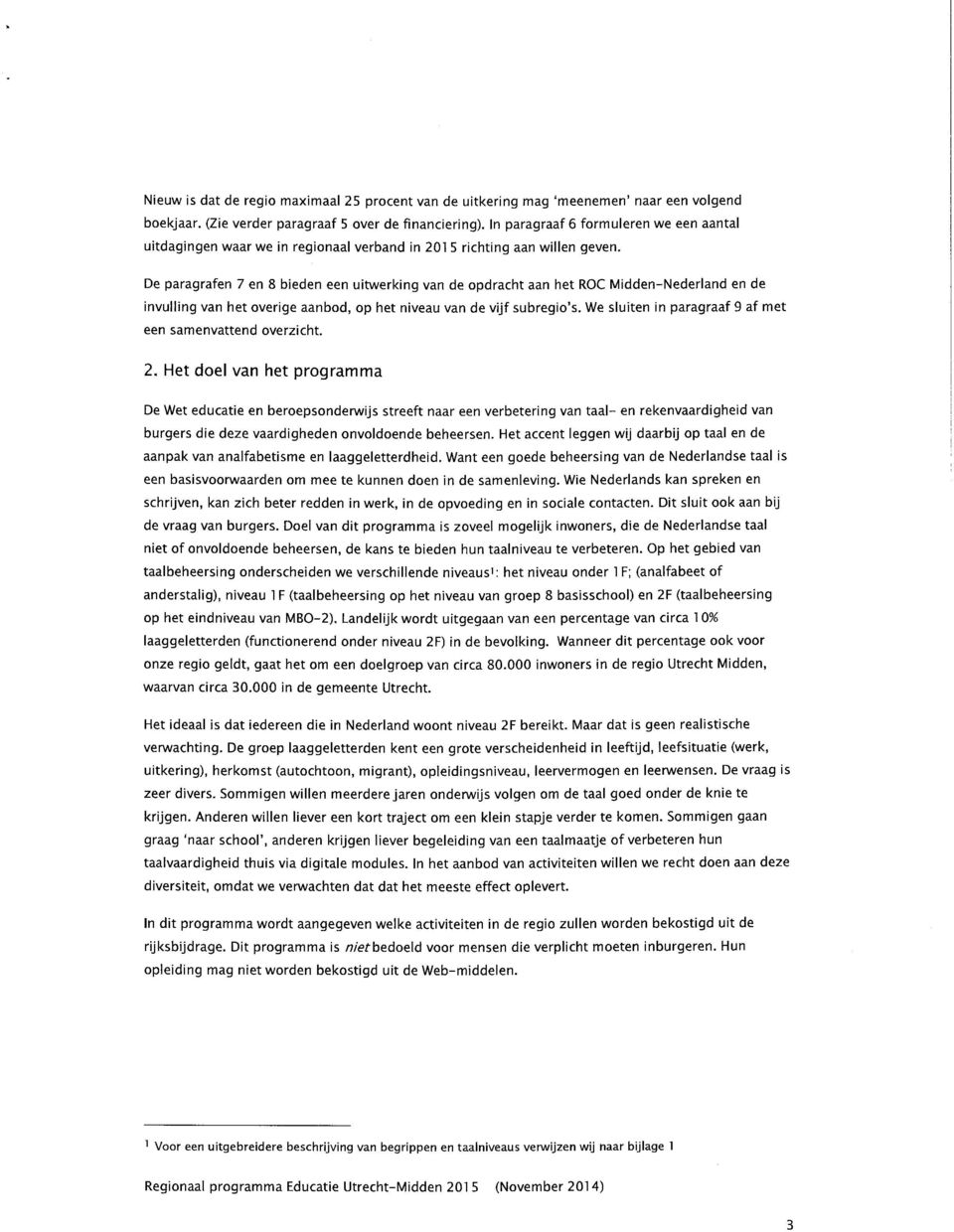 De paragrafen 7 en 8 bieden een uitwerking van de opdracht aan het ROC Midden-Nederland en de invulling van het overige aanbod, op het niveau van de vijf subregio's.
