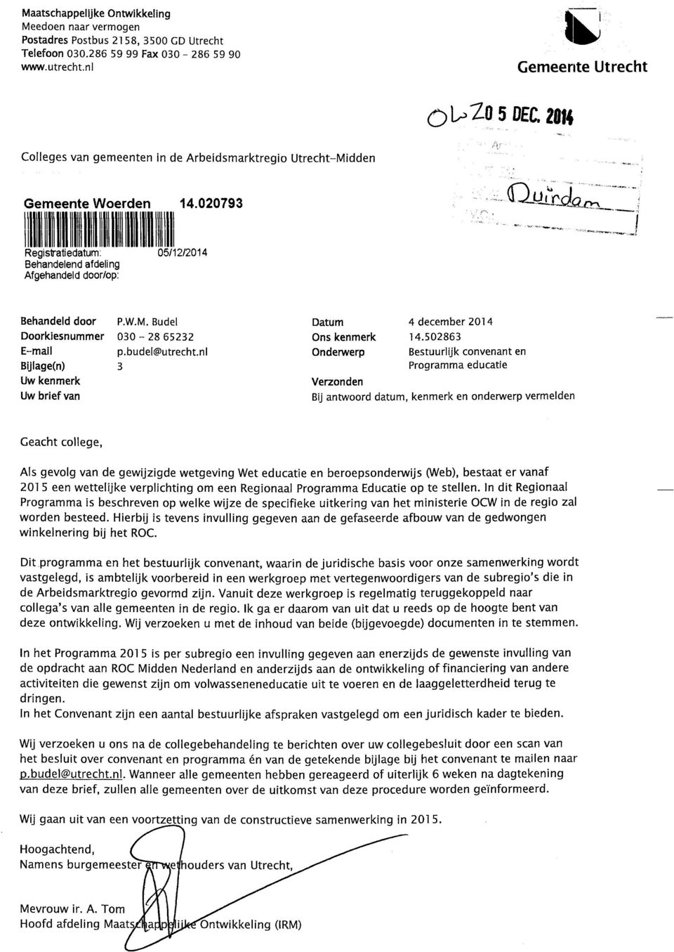 020793 Registratiedatum: 05/12/2014 Behandelend afdeling Afgehandeld door/op: Behandeld door Doorkiesnummer E-mail Bijlage(n) Uw kenmerk Uw brief van P.W.M. Budel 030-28 65232 p.budel@utrecht.