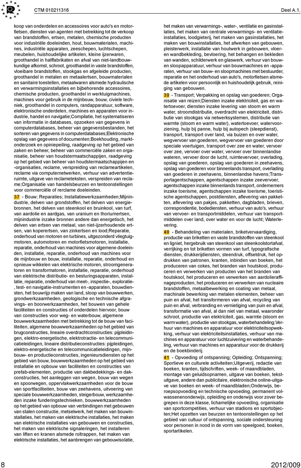 industriële doeleinden, hout, bouwmaterialen, machines, industriële apparaten, zeeschepen, luchtschepen, meubelen, huishoudelijke artikelen, kleine ijzerwaren, groothandel in halffabrikaten en afval