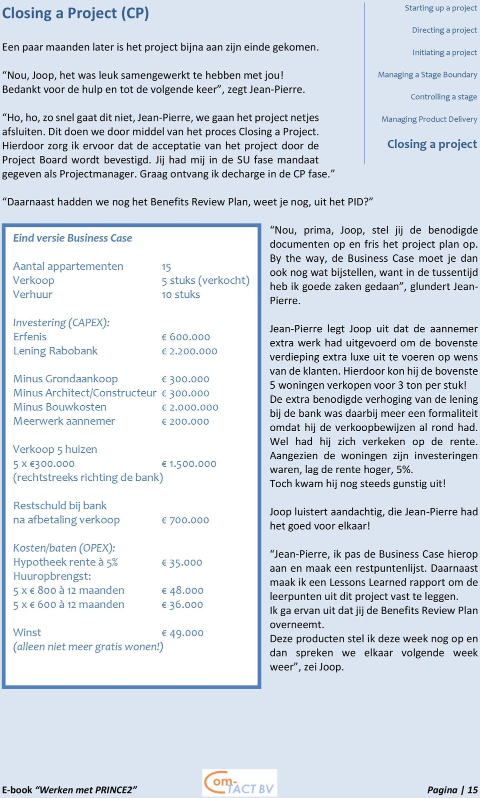 Dit doen we door middel van het proces Closing a Project. Hierdoor zorg ik ervoor dat de acceptatie van het project door de Project Board wordt bevestigd.