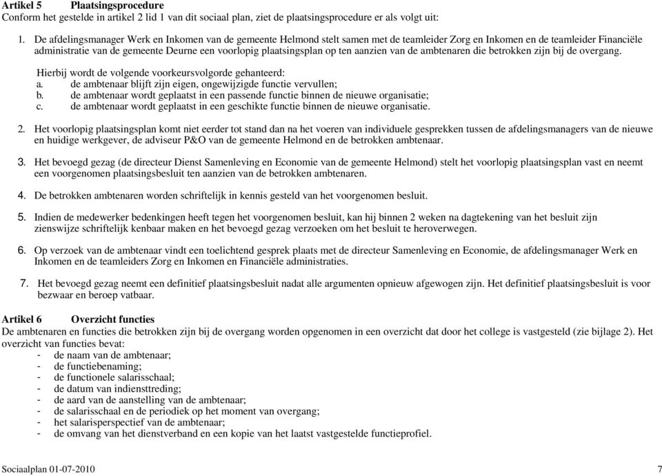 op ten aanzien van de ambtenaren die betrokken zijn bij de overgang. Hierbij wordt de volgende voorkeursvolgorde gehanteerd: a. de ambtenaar blijft zijn eigen, ongewijzigde functie vervullen; b.