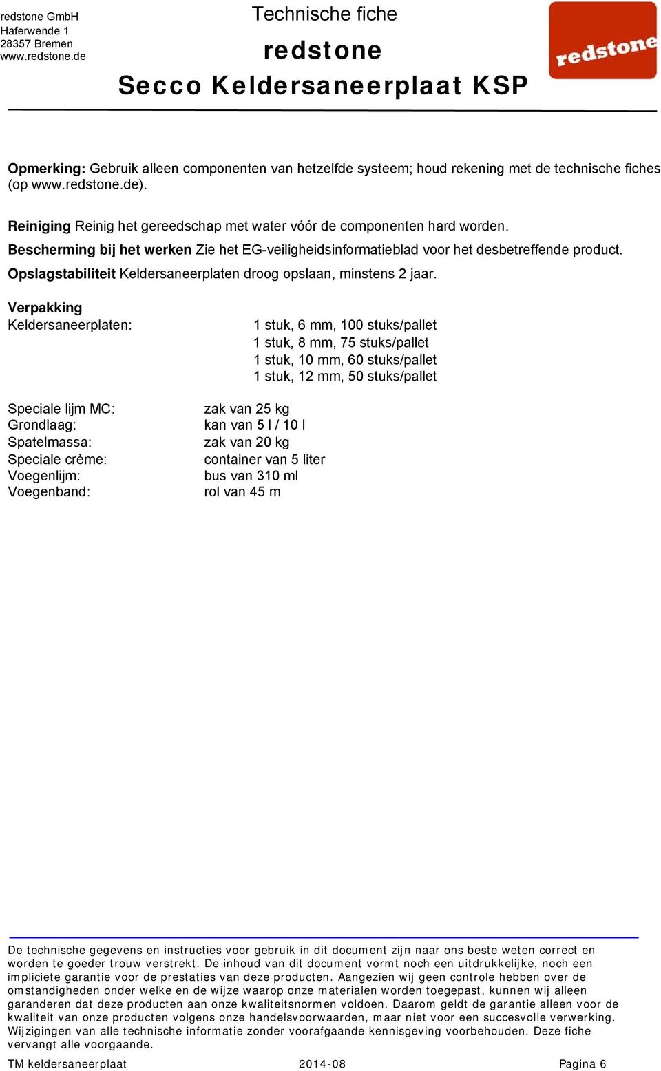 Opslagstabiliteit Keldersaneerplaten droog opslaan, minstens 2 jaar.