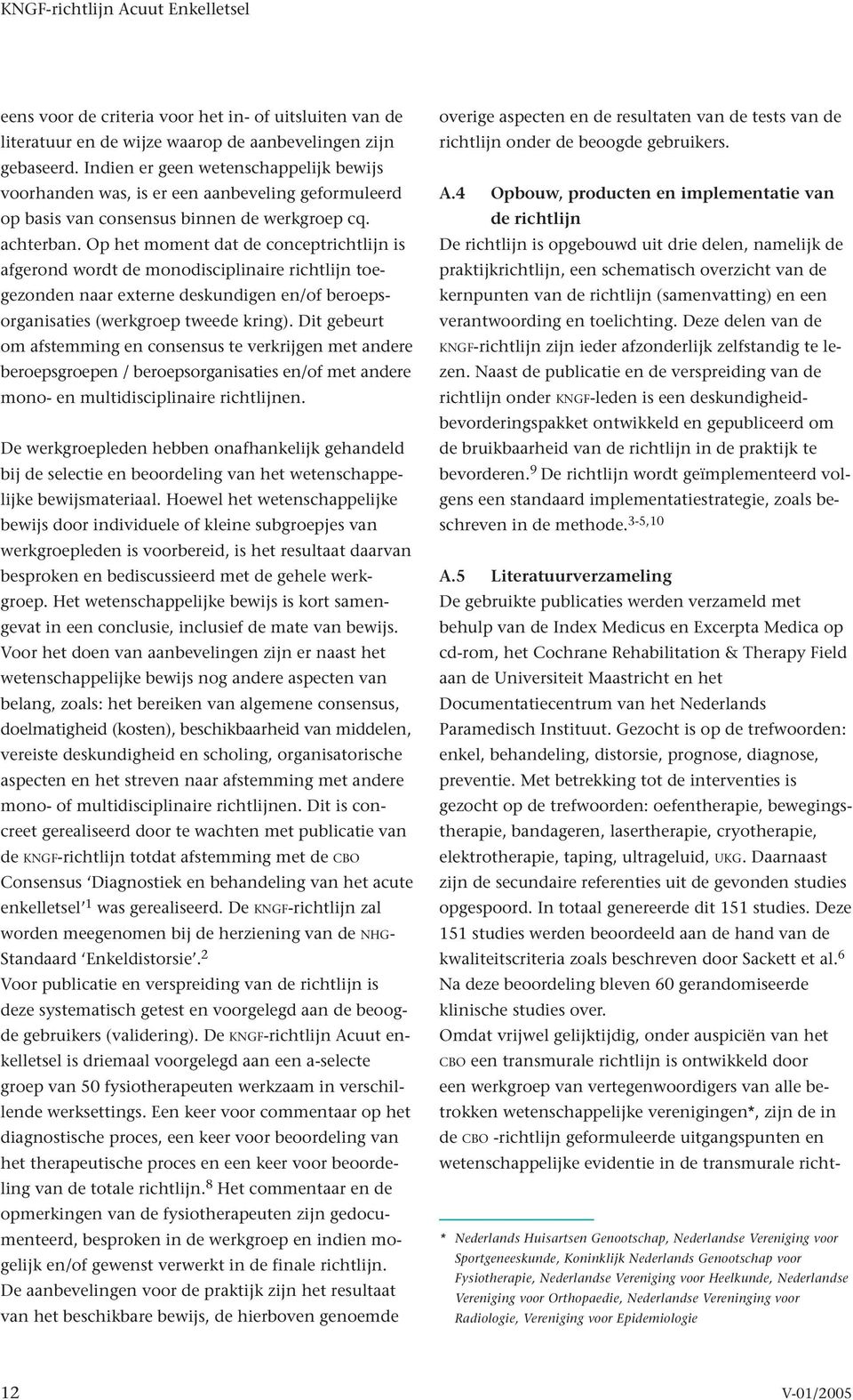 Op het moment dat de conceptrichtlijn is afgerond wordt de monodisciplinaire richtlijn toegezonden naar externe deskundigen en/of beroepsorganisaties (werkgroep tweede kring).